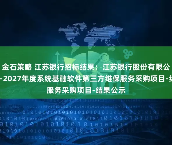 金石策略 江苏银行招标结果：江苏银行股份有限公司2025-2027年度系统基础软件第三方维保服务采购项目-结果公示