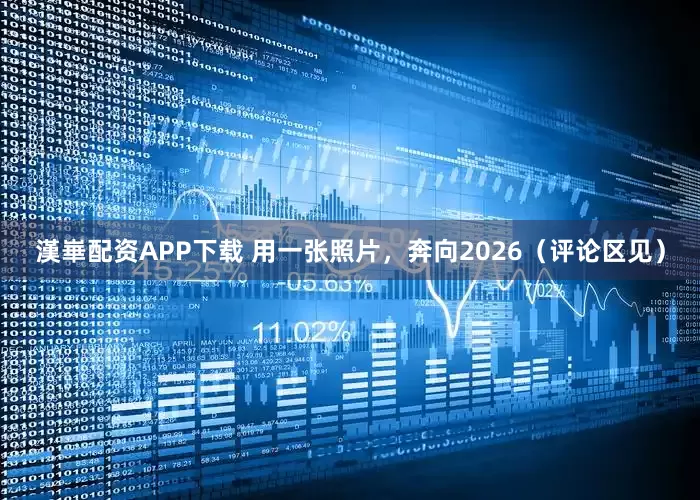 漢崋配资APP下载 用一张照片，奔向2026（评论区见）